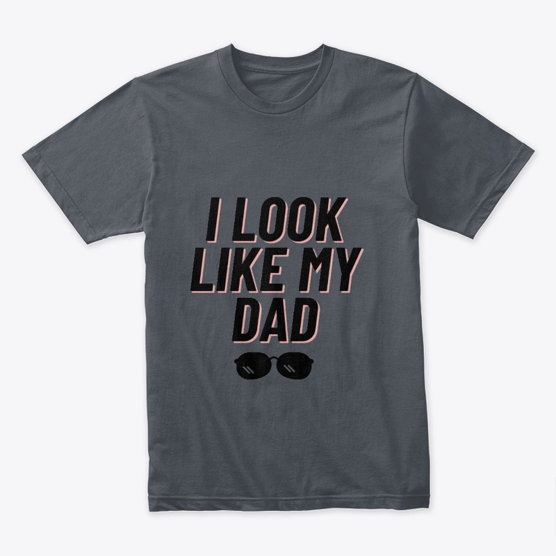 I LOOK LIKE MY DAD