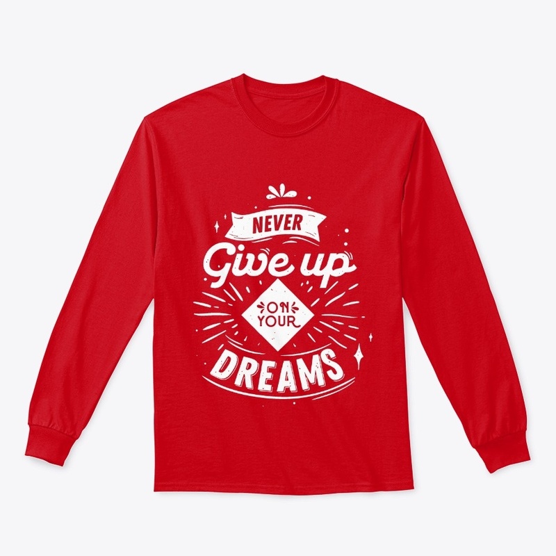 Never Give Up On Your Dreams