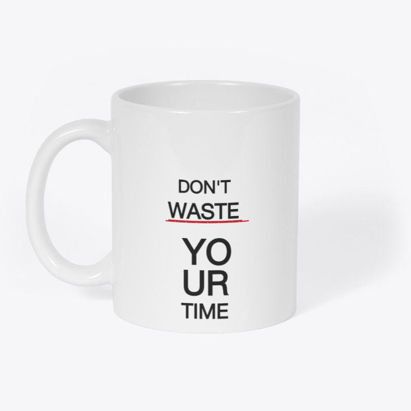 DON'T WASTE YOUR TIME TSHIRT 