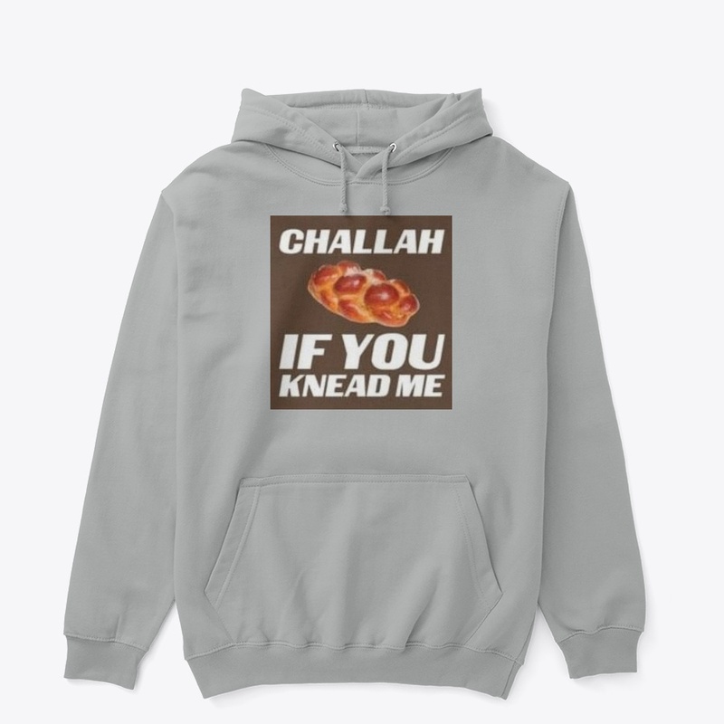 Challah if you knead me