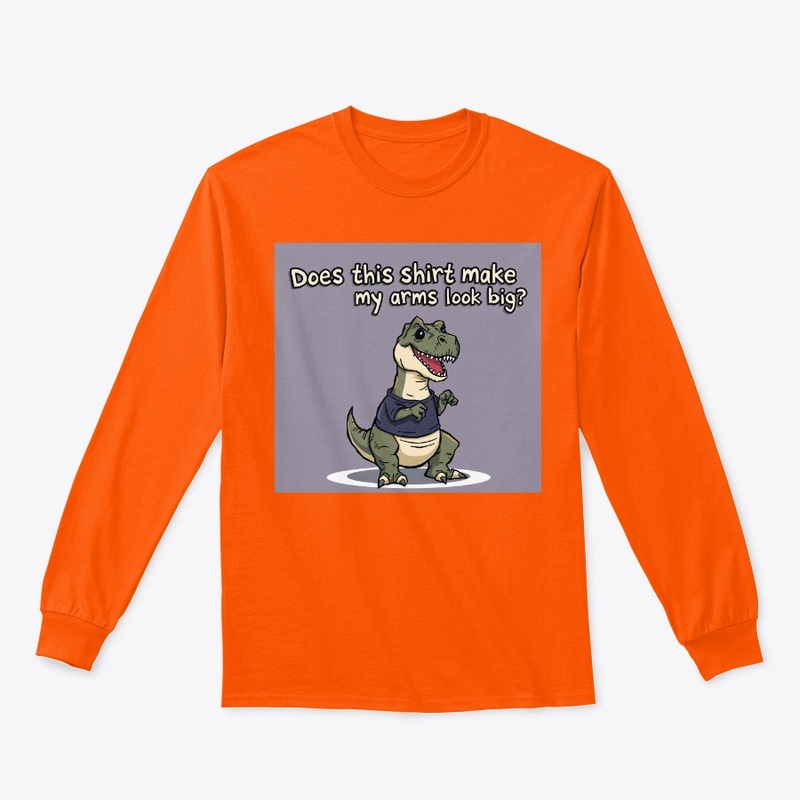 T-Rex Does This Shirt Make My Arms...