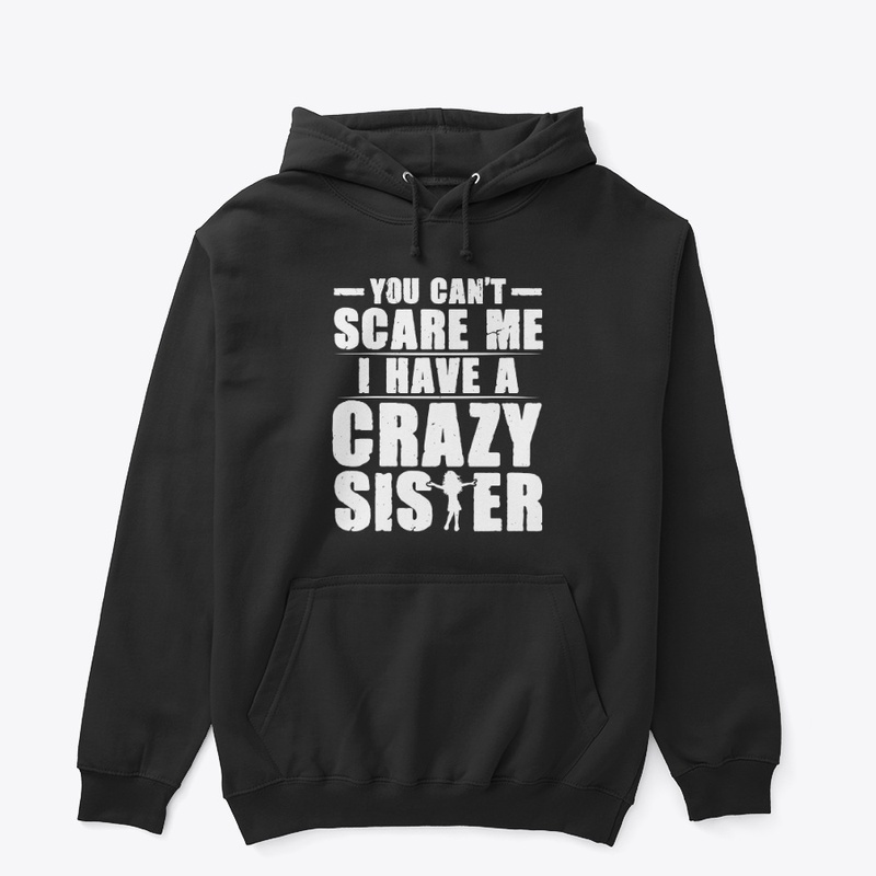 You Can't Scare Me I Have a Crazy Sister
