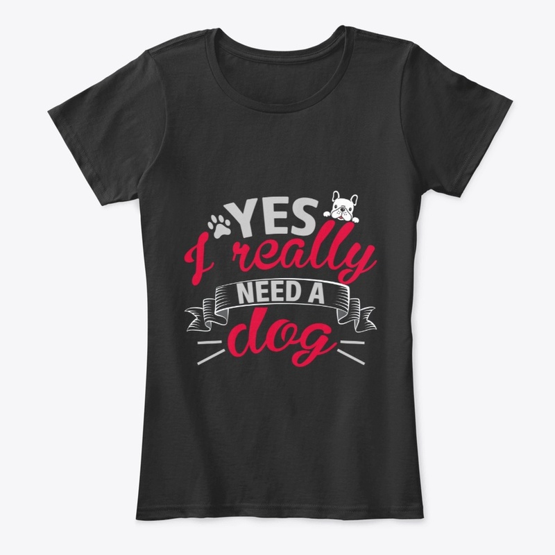 Yes I Really Need a Dog, For Dog Lovers 