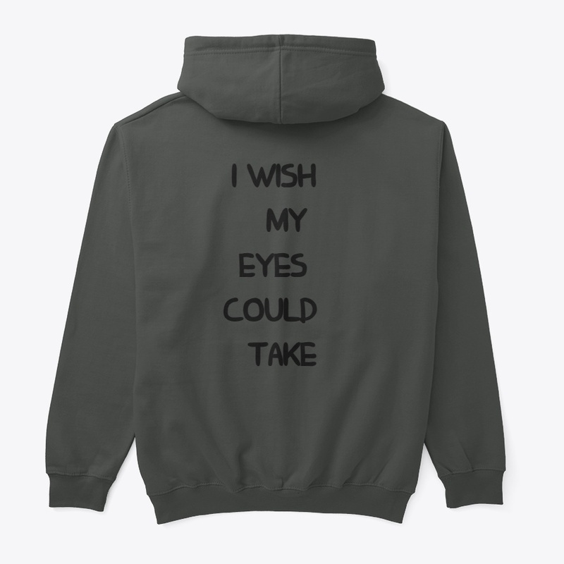 I WISH MY  EYES     COULD TAKE ......