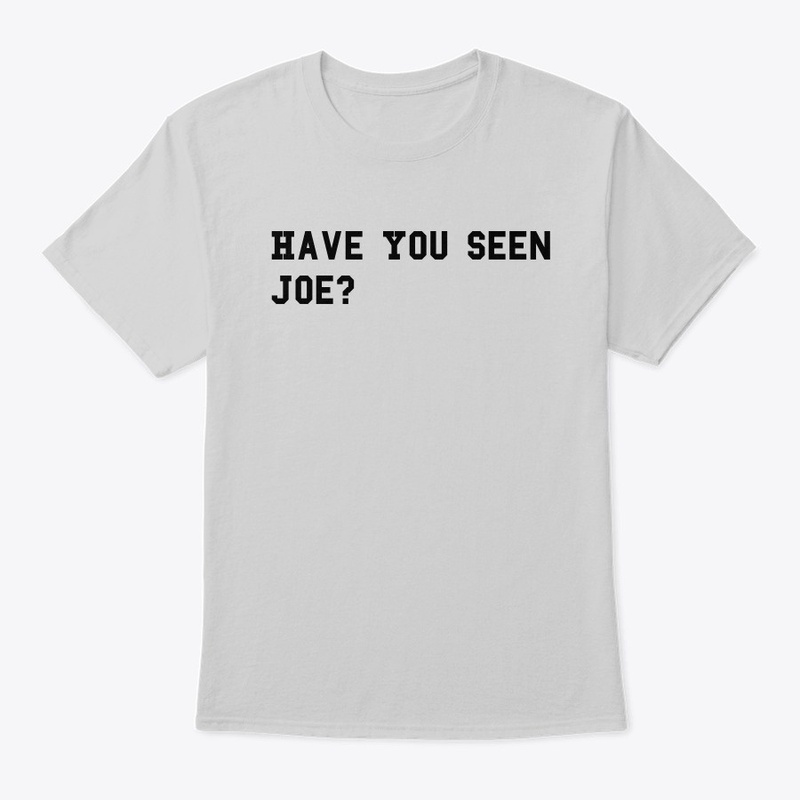 Have You Seen Joe T-Shirt