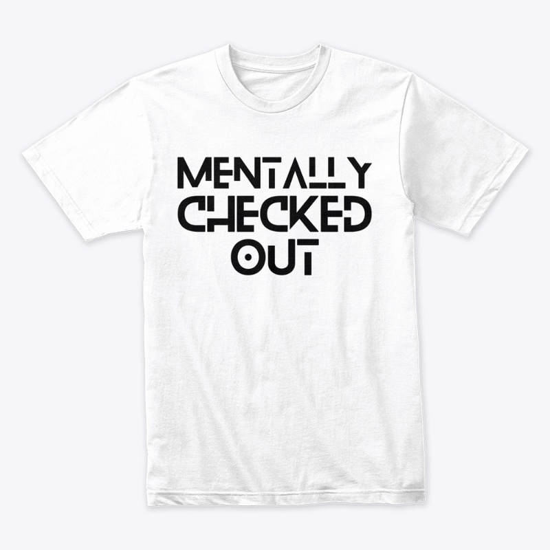 Mentally Checked Out Clean Design