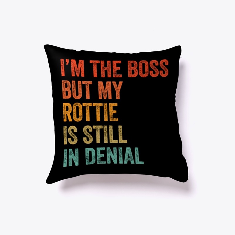 I'm The Boss Rottie Still In Denial