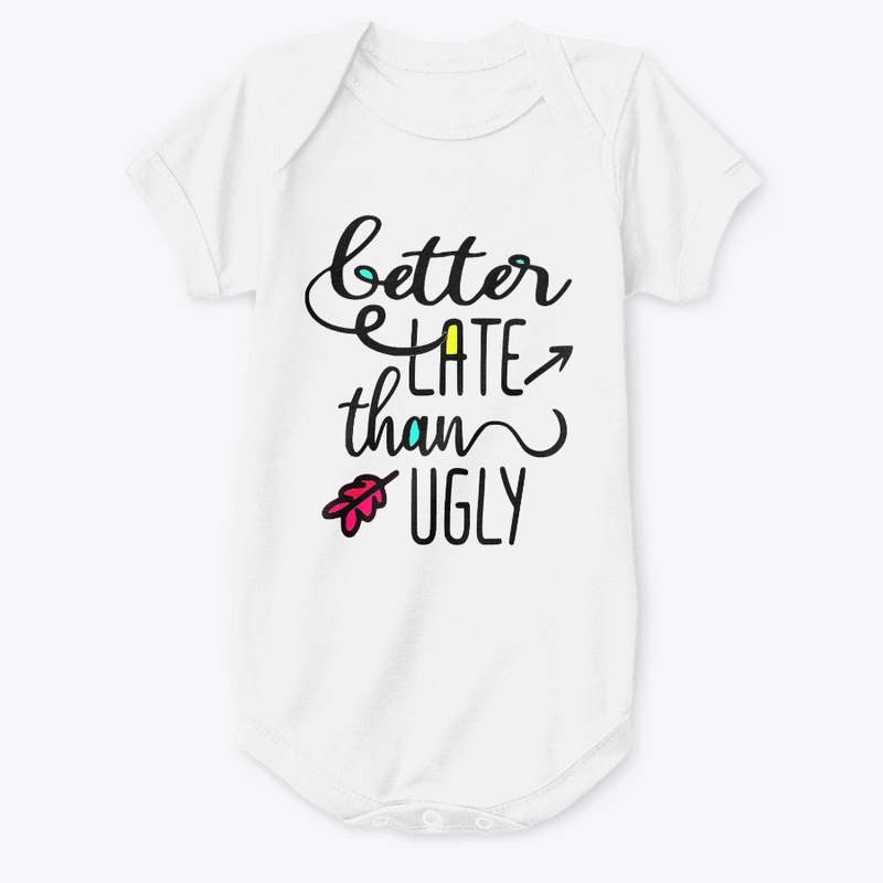 Better Late than Ugly