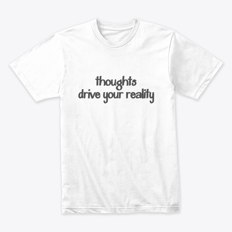 Thoughts drive your reality.