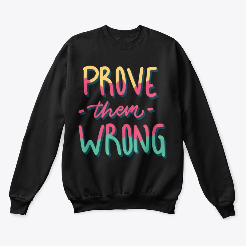 PROVE THEM WRONG