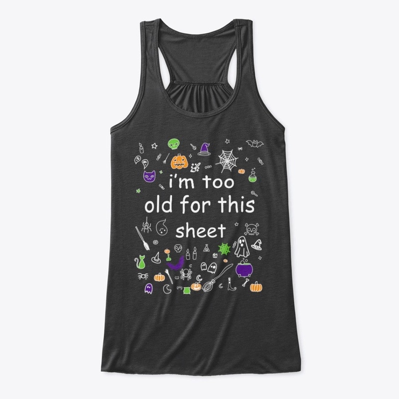 Halloween Im Too Old For This Sheet