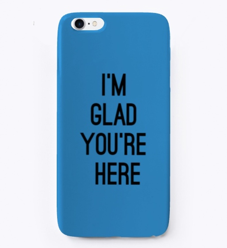 I'm Glad You're Here