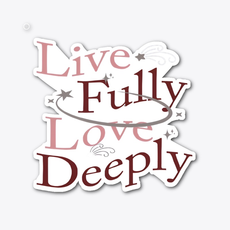 Live Fully, Love Deeply
