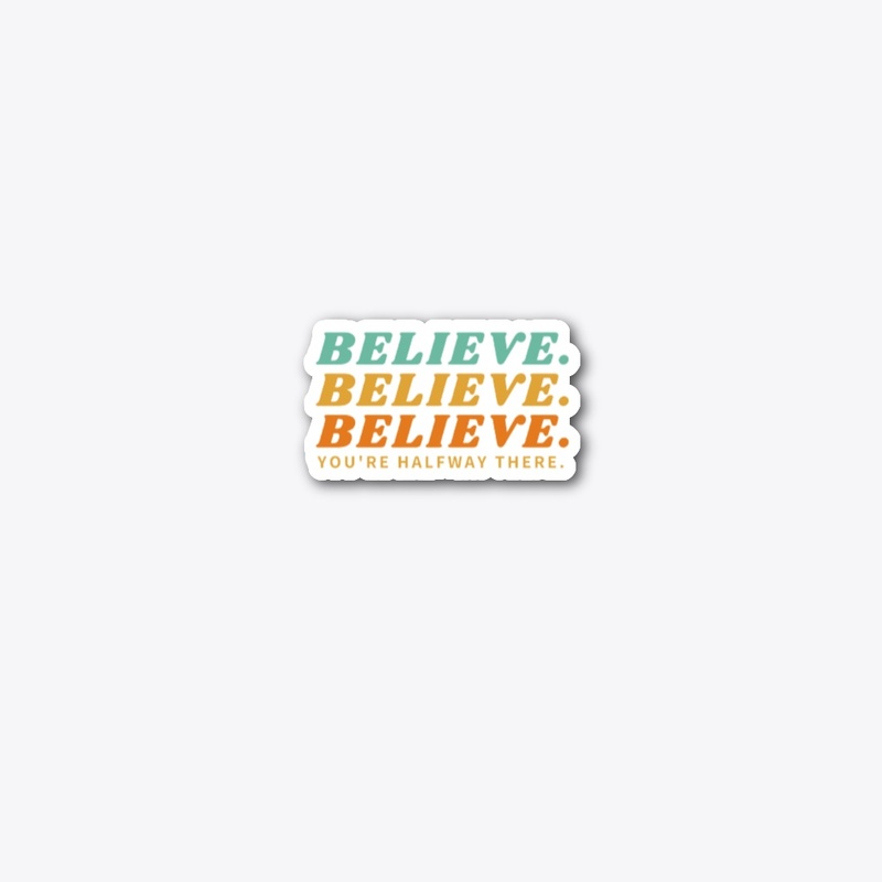 BELIEVE, BELIEVE,BELIEVE STICKER