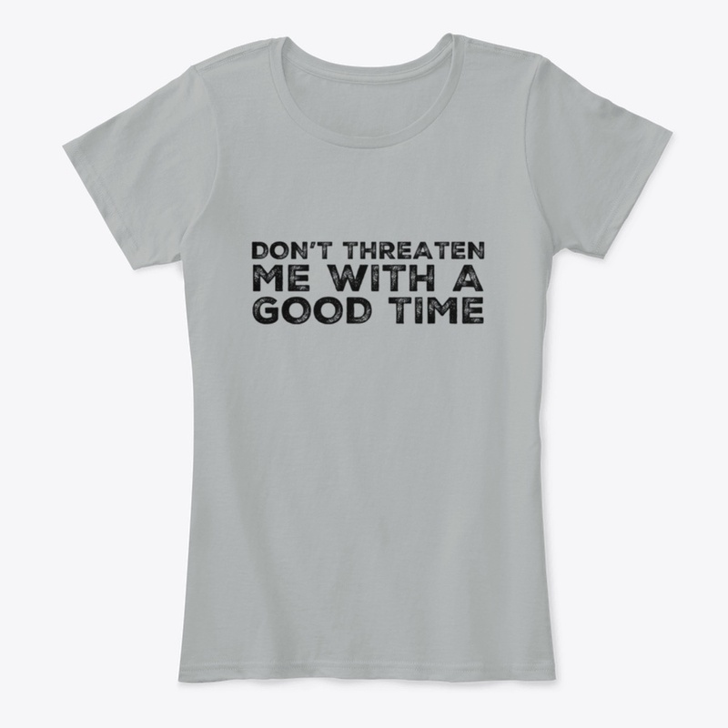 Don't Threaten Good Time