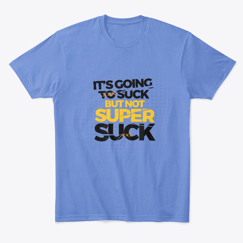 It's going to suck, but not super suck