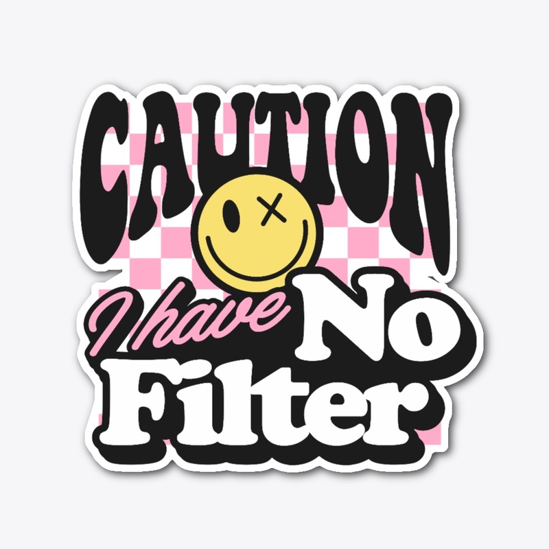Caution I Have No Filter