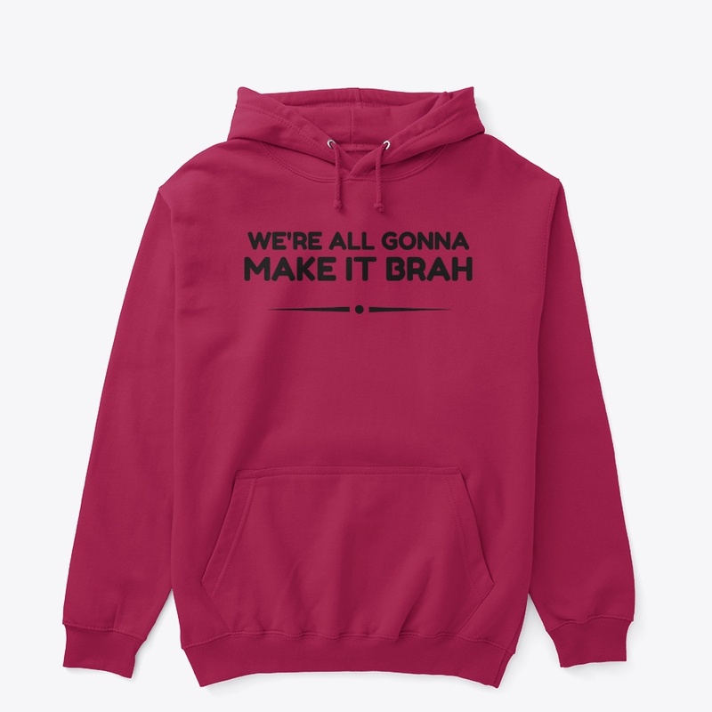 We're all gonna make it brah