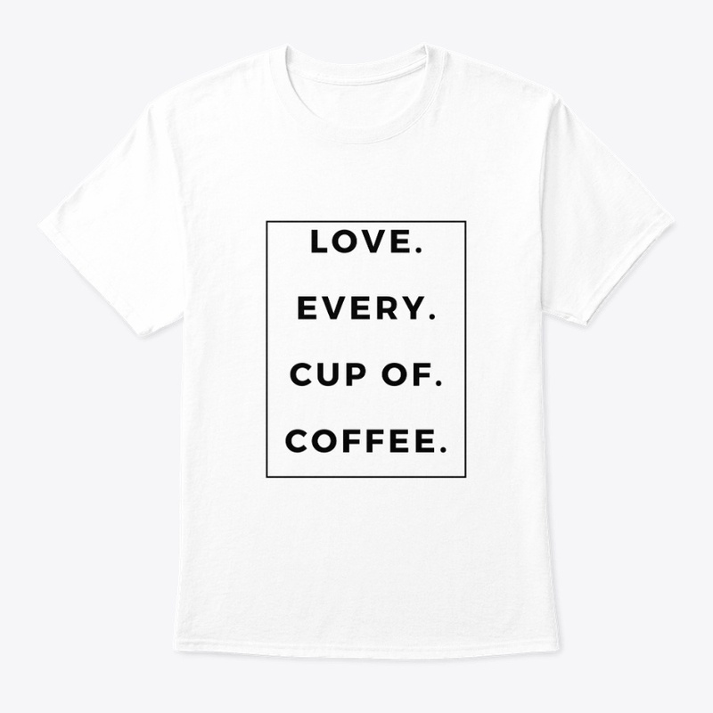 Love Every Cup Of Coffee