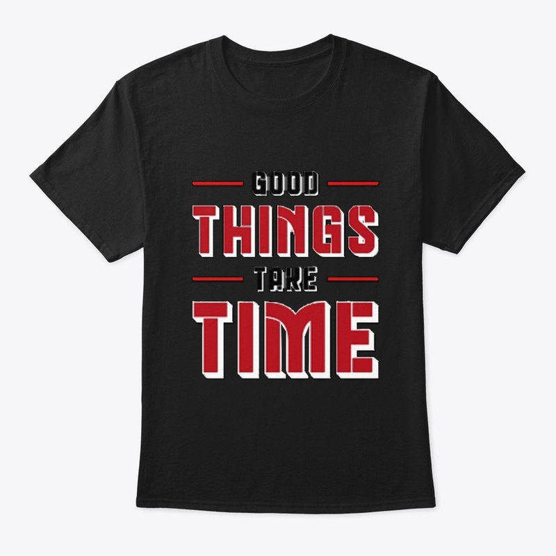 Good things take time tee