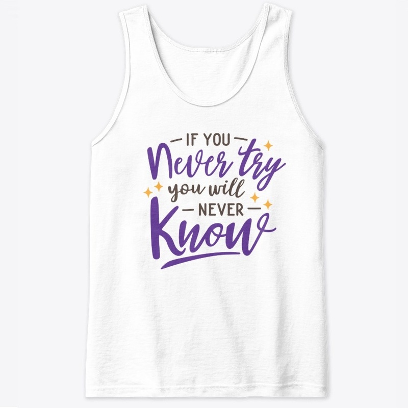 If you never try you  will never know