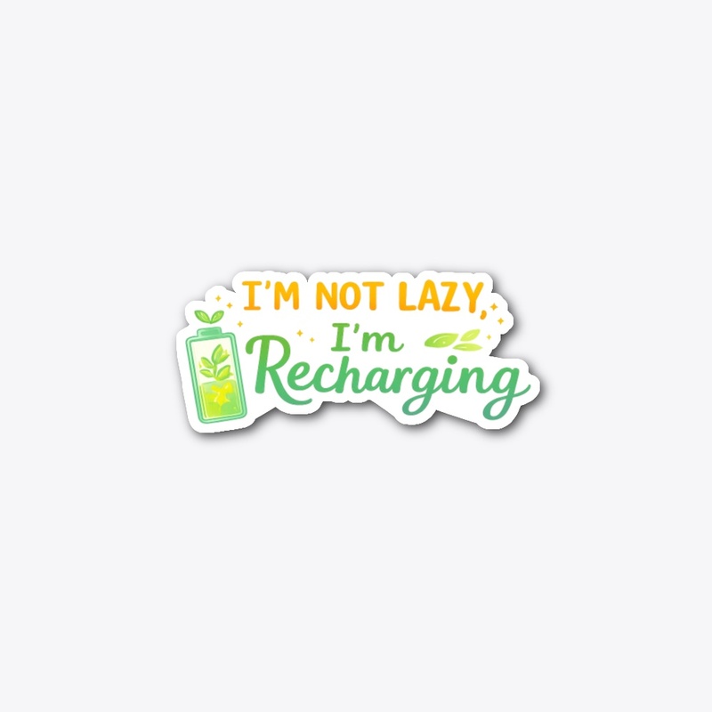 I'm not Lazy, I'm Recharging 