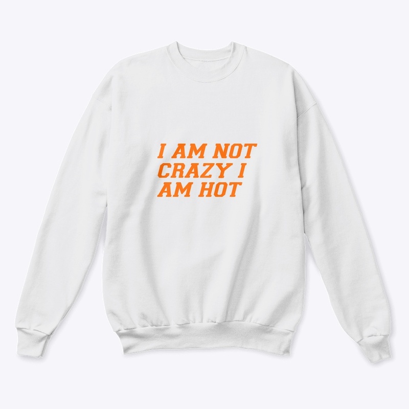 I AM NOT CRAZY I AM HOT
