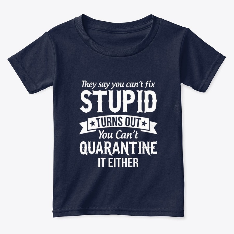 cant fix stupid and quarantine shirt