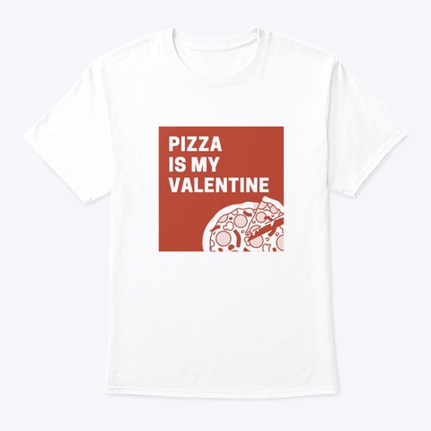 Pizza Is My Valentine  White T-Shirt Front