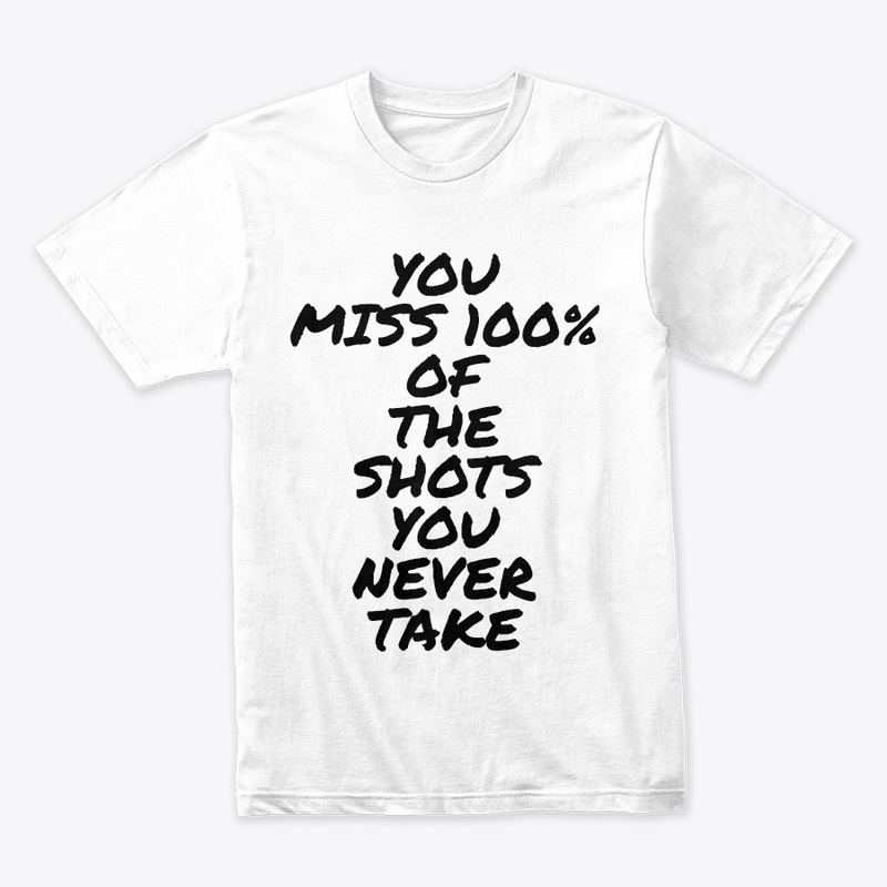YOU MISS 100% OF THE SHOTS ...