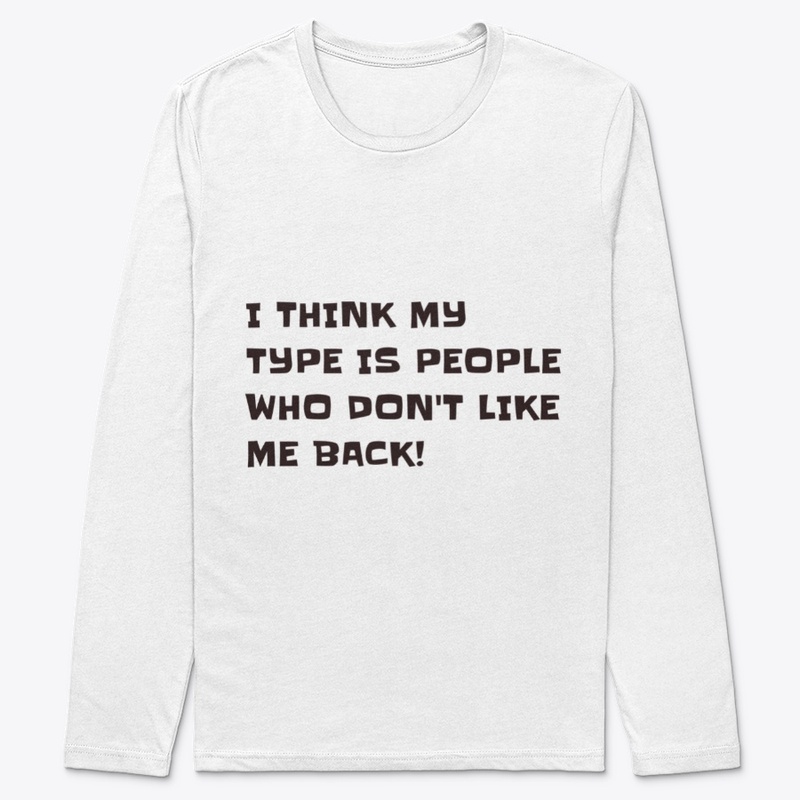 My type is people who don't like me back