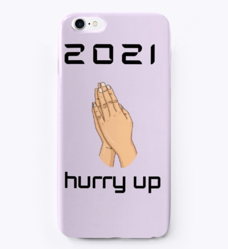 2021 PLEASE HURRY UP !