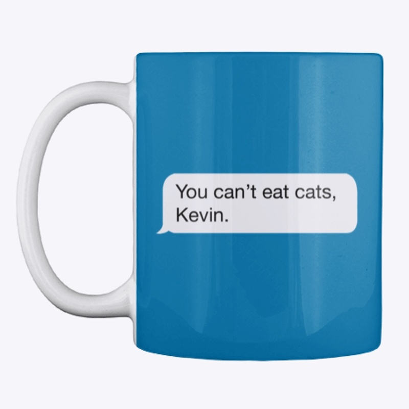 You Can't Eat Cats, Kevin.