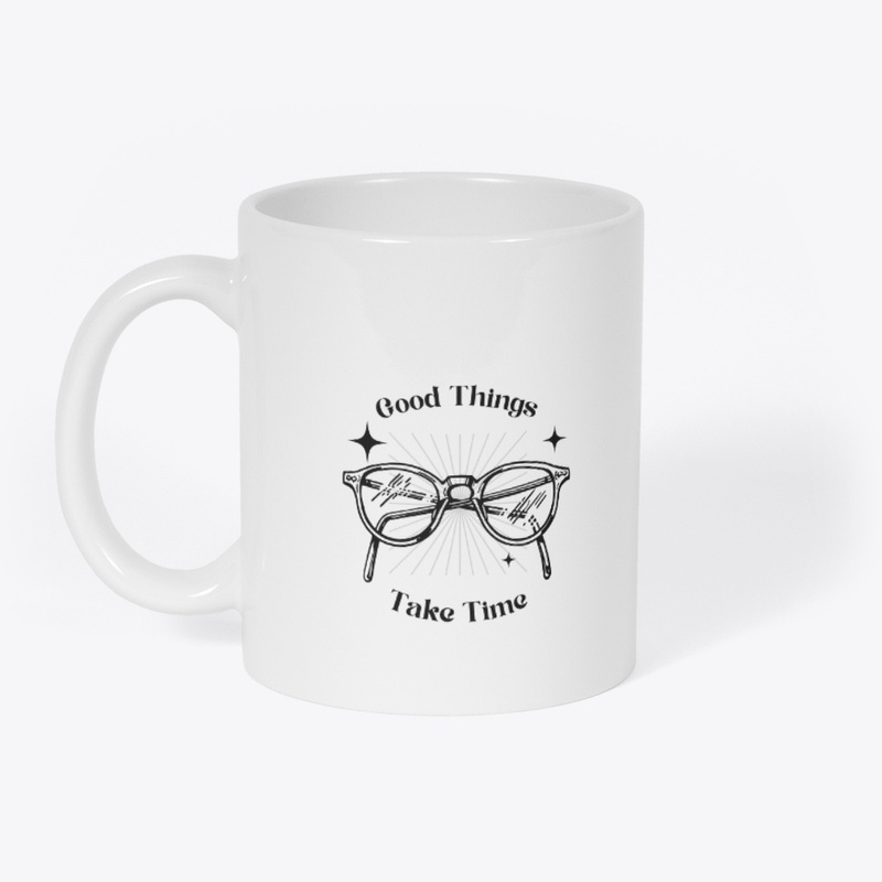 GOOD THINGS TAKE TIME 