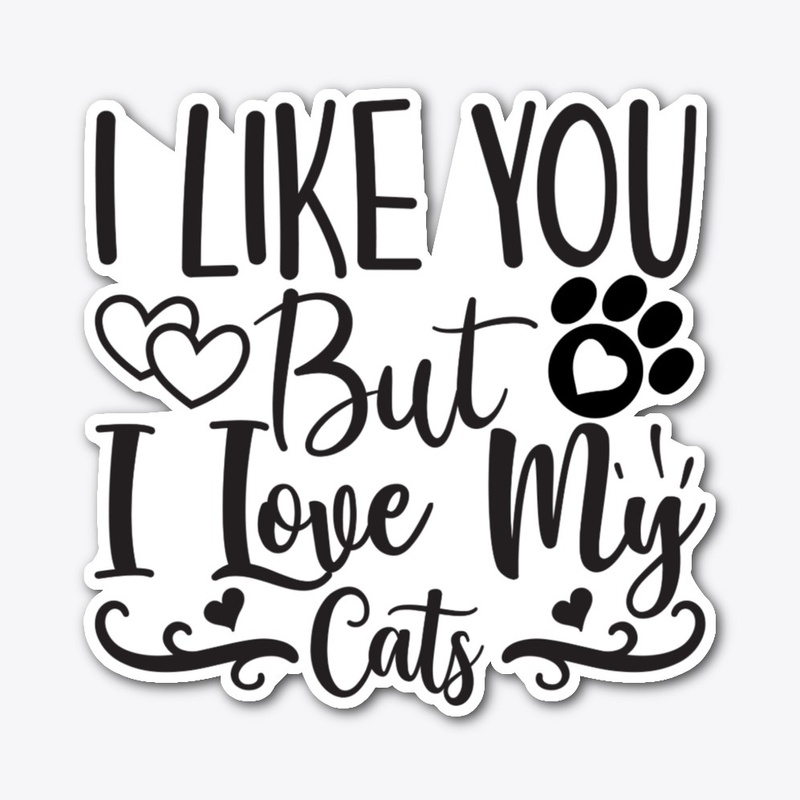 I Like You But I Love My Cat