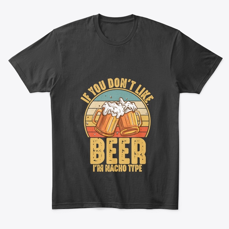 If You Don't Like Beer I'm Nacho Type