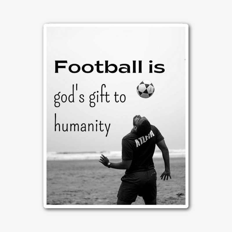 Football is god's gift to humanity 