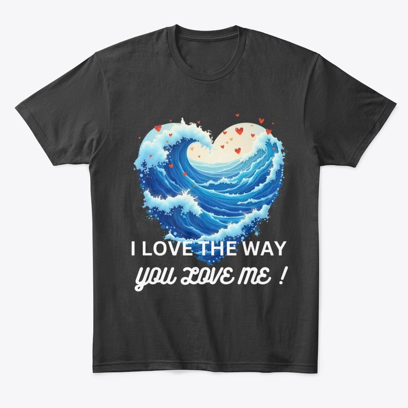 I love the way ,you love me.