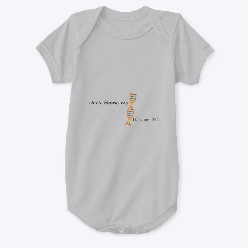 Don't blame me..it's my DNA