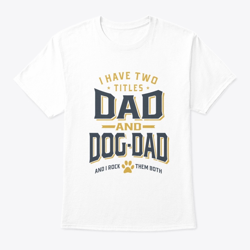 I Have Two Titles Dad and Dog-Dad 