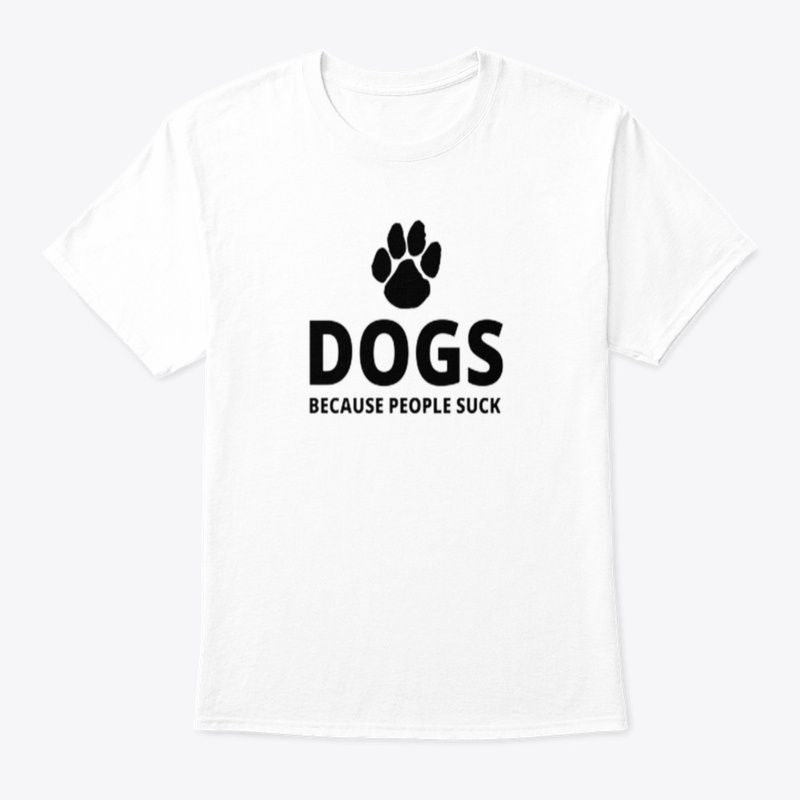 DOGS BECAUSE PEOPLE SUCK!