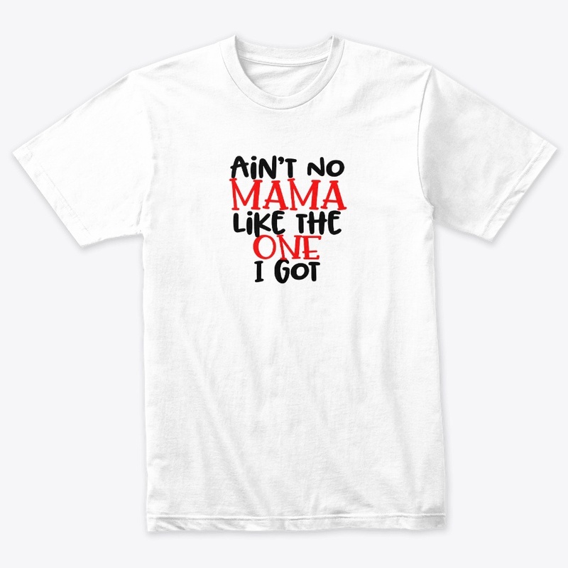 Ain't No Mama Like The One I Got T Shirt
