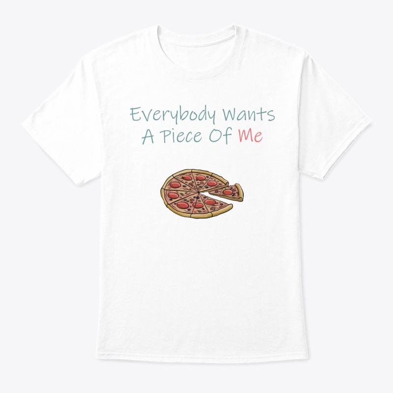 Pizza- everybody wants a piece of me