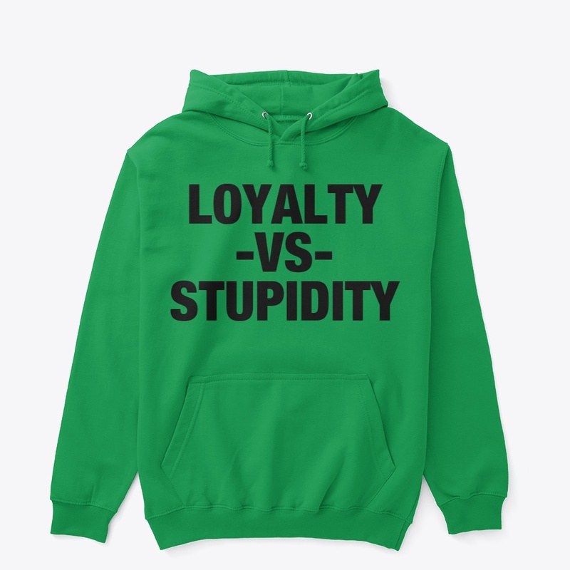 loyalty vs stupidity
