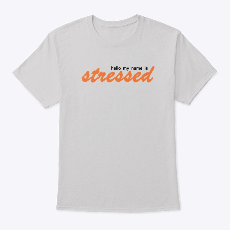 hello, my name is stressed