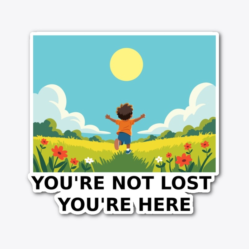 YOU'RE NOT LOST YOU'RE HERE