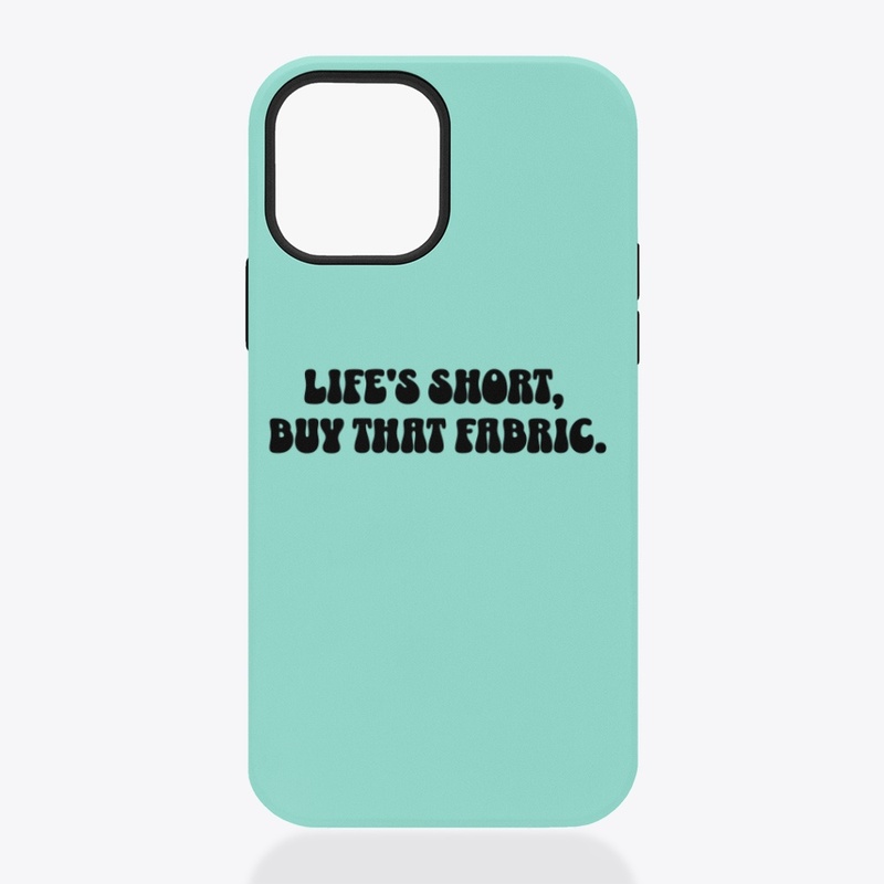 Life is short, buy that fabric.