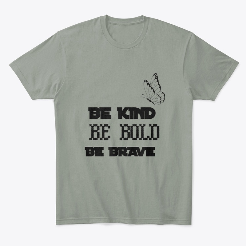 BE KIND BE BOLD AND BE BRAVE