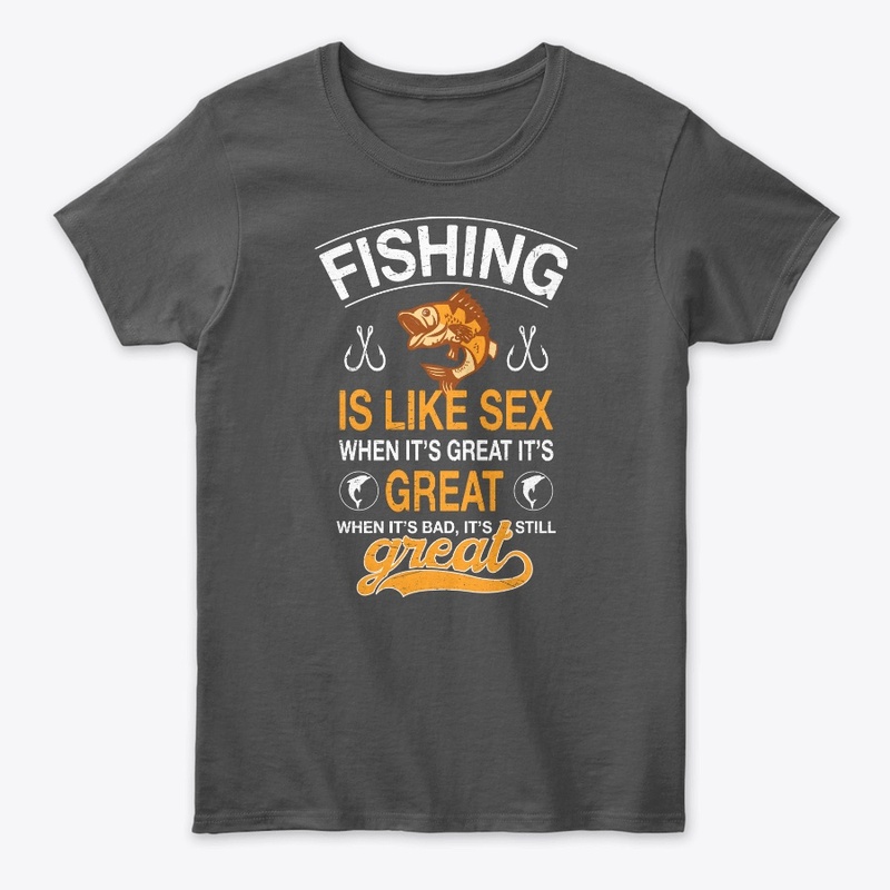 Fishing Is Like Sex When It's Great