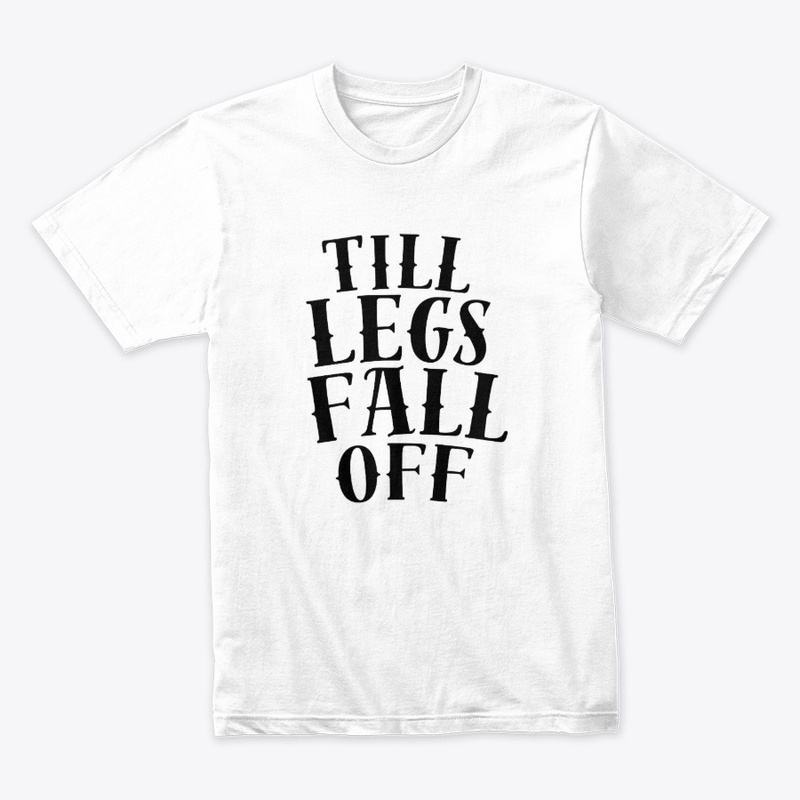 TILL LEGS FALL OFF